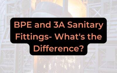 BPE and 3A Sanitary Fittings- What’s the Difference?