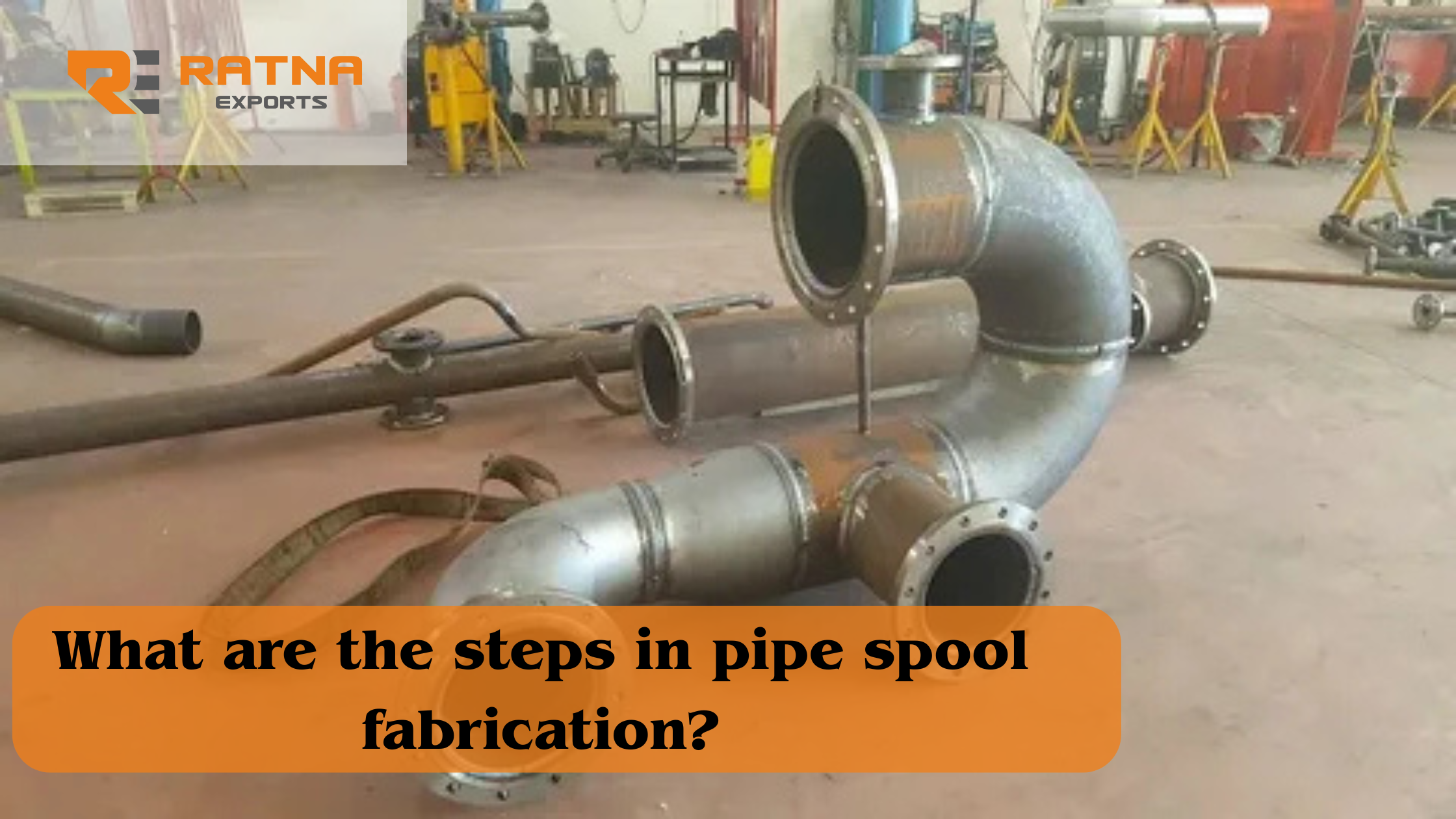 What are the steps in pipe spool fabrication?